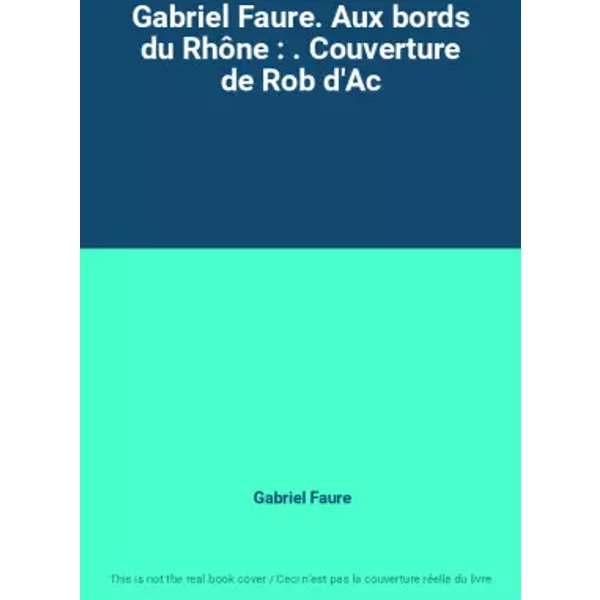 Gabriel Faure. Aux bords du Rhône : . Couverture de Rob d'Ac - Gabriel Faure