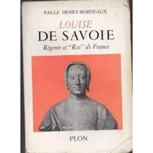Paule Henry-Bordeaux. Louise de Savoie : Régente et roi de France - Paule Henry Bordeaux