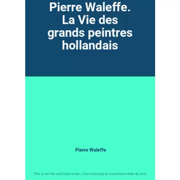 Pierre Waleffe. La Vie Des Grands Peintres Hollandais - Pierre Waleffe-image