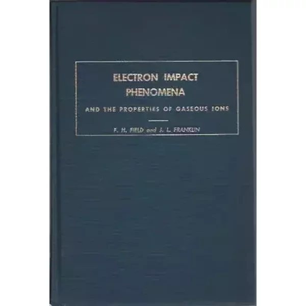 Electron Impact Phenomena and the Properties of Gaseous Ions - Field and Franklin