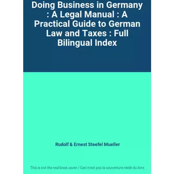 Doing Business in Germany : A Legal Manual : A Practical Guide to German Law and Taxes : Full Bilingual Index - Rudolf & Ernest Steefel Mueller
