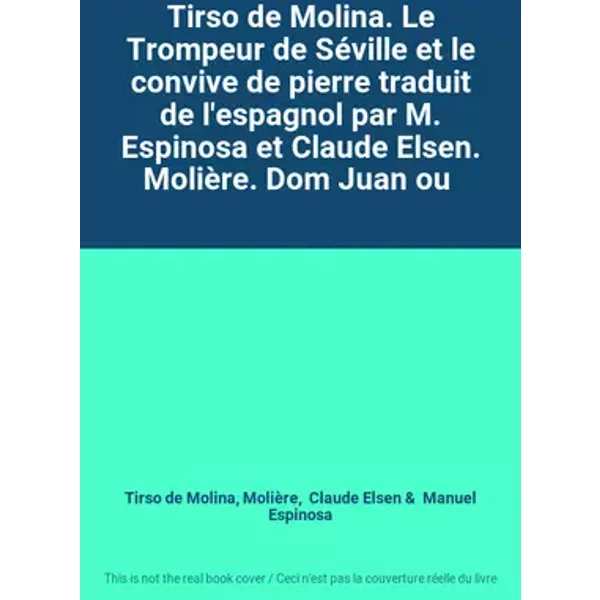 Tirso de Molina. Le Trompeur de Séville et le convive de pierre traduit de l'espagnol par M. Espinosa et Claude Elsen. Molière. Dom Juan ou - Tirso de Molina, Molière, Claude Elsen, Manuel Espinosa