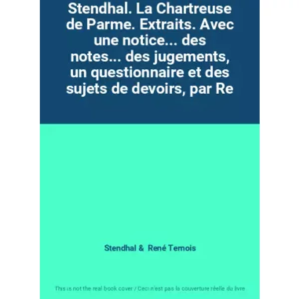 Stendhal. La Chartreuse De Parme. Extraits. Avec Une Notice... Des Notes... Des Jugements, Un Questionnaire Et Des Sujets De Devoirs, Par Re - Stendhal, René Ternois-image