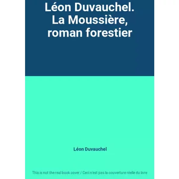 Léon Duvauchel. La Moussière, roman forestier - Léon Duvauchel