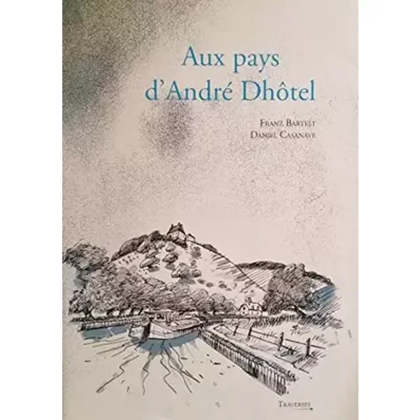 Aux pays d'andre dhotel - Franz Bartelt, Daniel Casanave