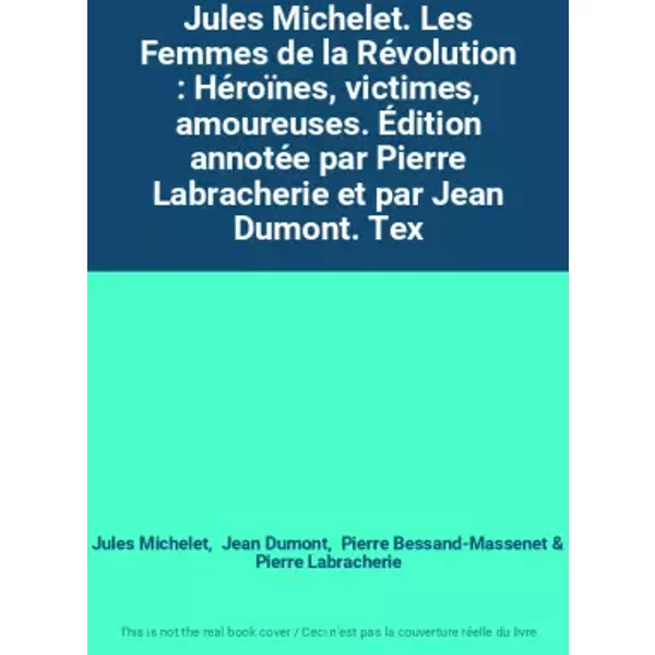 Jules Michelet. Les Femmes De La RéVolution : HéRoïNes, Victimes, Amoureuses. ÉDition AnnotéE Par Pierre Labracherie Et Par Jean Dumont. Tex - Jules Michelet, Jean Dumont, Pierre Bessand-Massenet, Pierre Labracherie-image