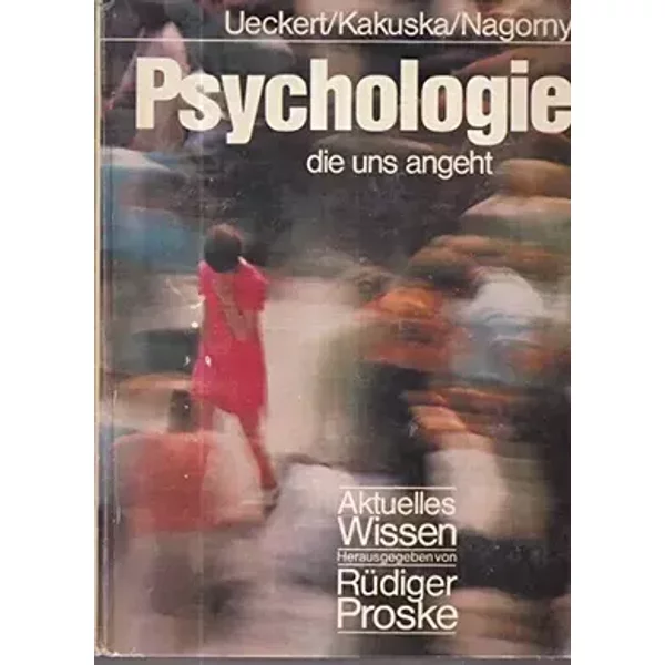 Psychologie die uns angeht. Aktuelles Wissen. - Ueckert/Kakuska/Nagorny.