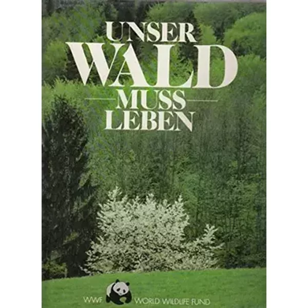 Unser Wald muss leben - Herausgegeben unter der Schirmherrschaft der Umweltstiftung WWF-Deutschland (Wor
