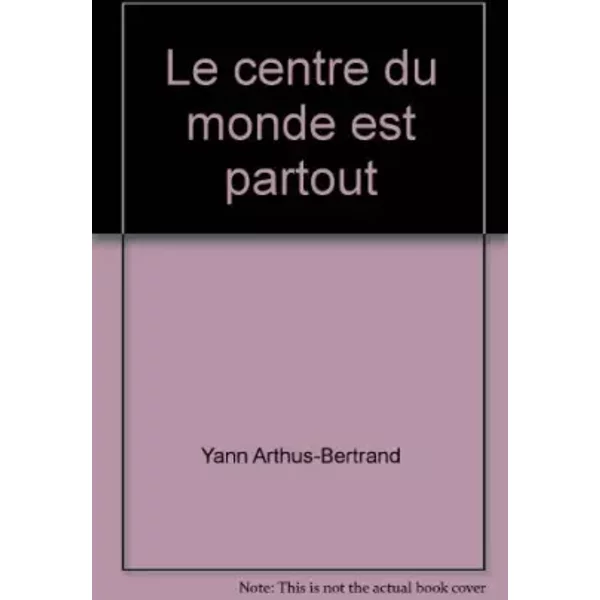 Le Centre Du Monde Est Partout - ARTHUS-BERTRAND Yann-image