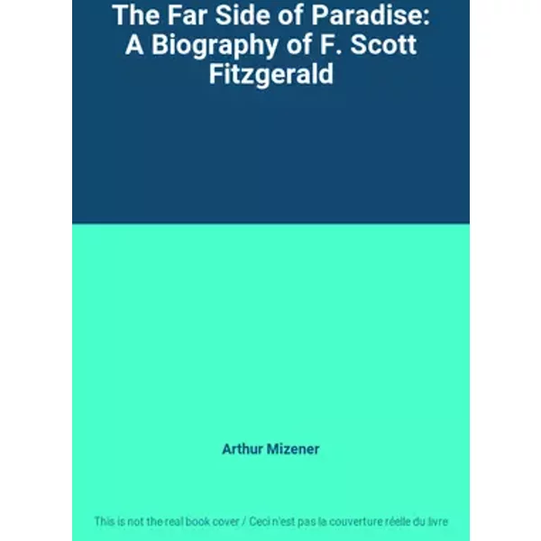 The Far Side of Paradise: A Biography of F. Scott Fitzgerald - Arthur Mizener