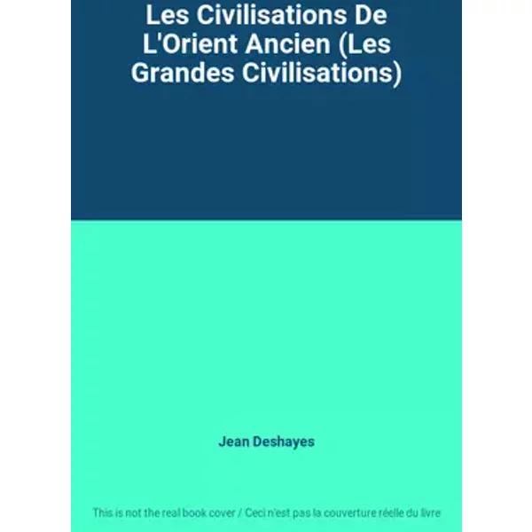 Les Civilisations De L'Orient Ancien (Les Grandes Civilisations) - Jean Deshayes