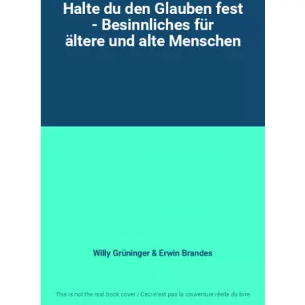 Halte du den Glauben fest - Besinnliches für ältere und alte Menschen - Willy Grüninger, Erwin Brandes