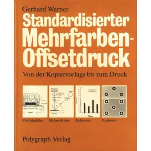 Standardisierter Mehrfarben-Offsetdruck. Von der Kopievorlage bis zum Druck. Einflußgrößen, Meßmethoden, Richtwerte, Praxistests.