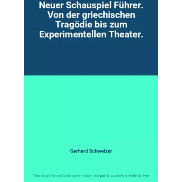 Neuer Schauspiel Führer. Von der griechischen Tragödie bis zum Experimentellen Theater. - Gerhard Schweizer