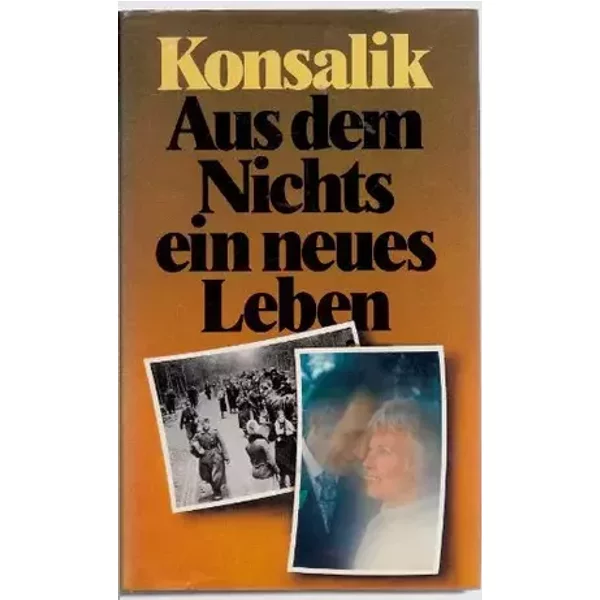 Heinz G. Konsalik: Aus dem Nichts ein neues Leben - Konsalik Heinz G.