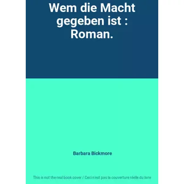 Wem die Macht gegeben ist : Roman. - Barbara Bickmore