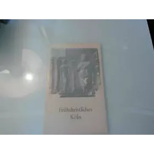Frühchristliches Köln. - Herausgegeben vom römisch-germanischen Museum Köln.