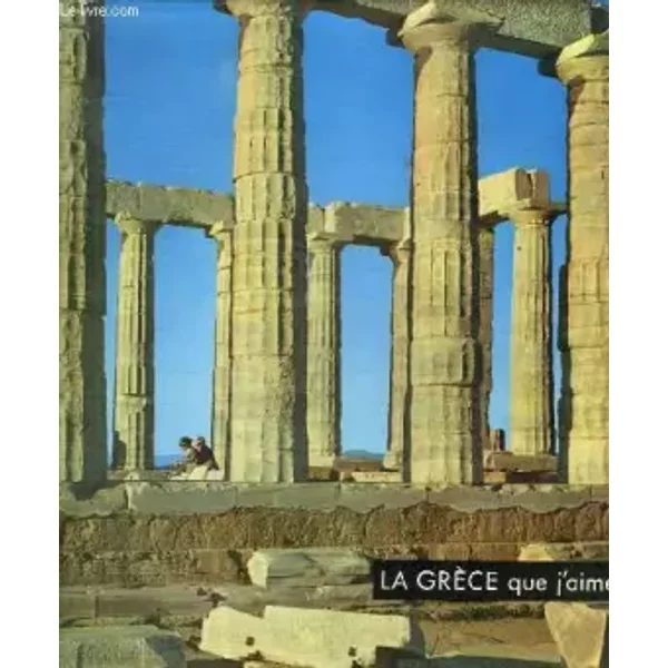 La Grèce que j'aime - Jacques de Lacretelle, Michel Déon, André Fraigneau, Robert Descharnes