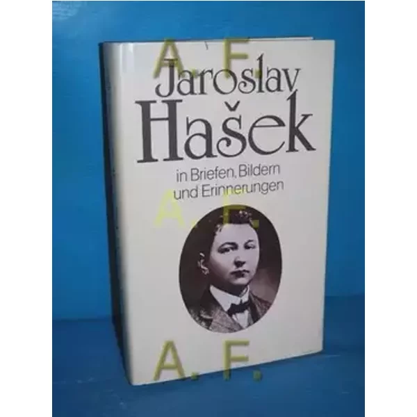 Jaroslav Hasek in Briefen, Bildern und Erinnerungen. Aus dem Tschechischen von Gustav Just. Hrg. und kommentiert von Radko Pytlik. Mit Nachd - Jaroslav Hasek