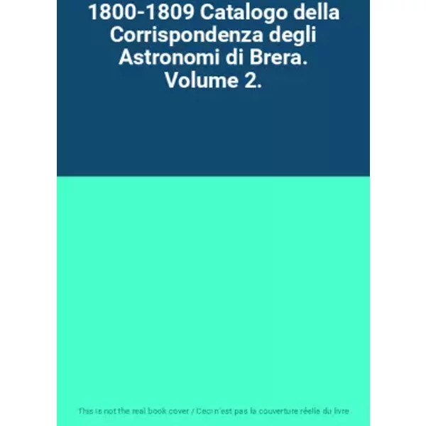 1800-1809 Catalogo della Corrispondenza degli Astronomi di Brera. Volume 2.