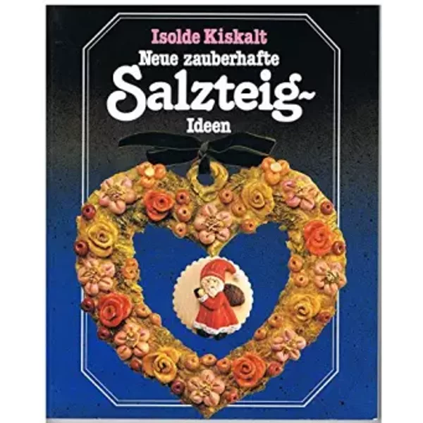 Neue zauberhafte Salzteig Ideen (Creations in Salt Dough) - Isolde Kiskalt