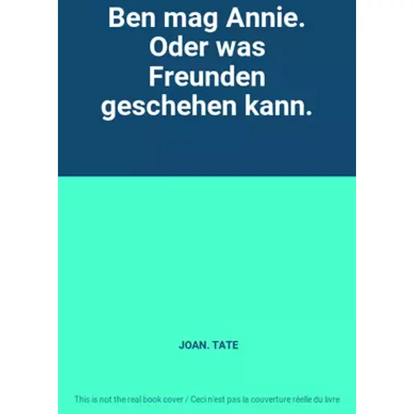 Ben mag Annie. Oder was Freunden geschehen kann. - JOAN. TATE