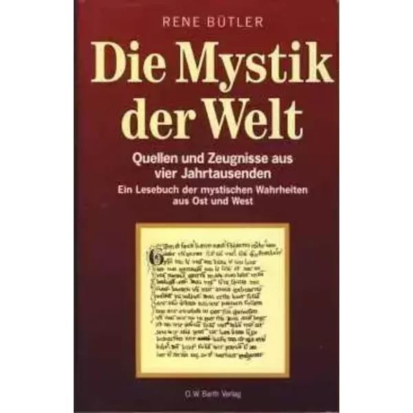 Die Mystik der Welt . Quellen und Zeugnisse aus vier Jahrtausenden , ein Lesebuch der mystischen Wahrheiten aus Ost und West. - René Bütler