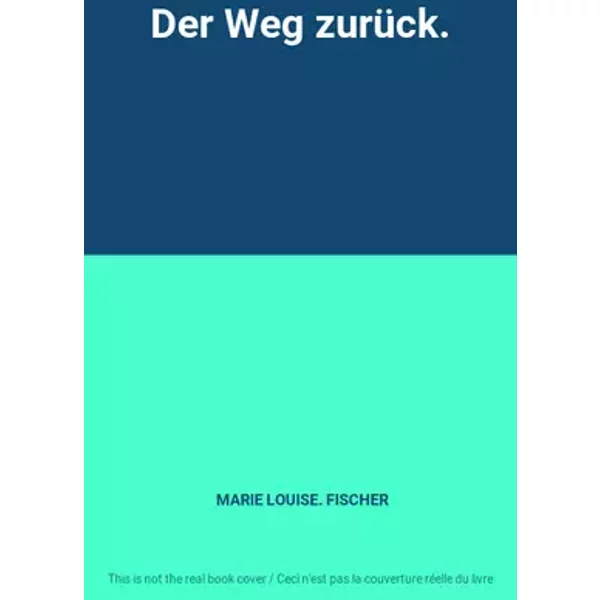 Der Weg zurück. - MARIE LOUISE. FISCHER