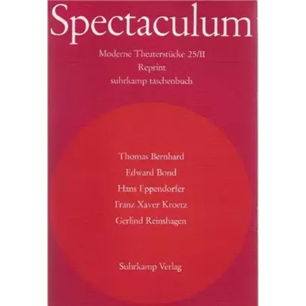 Spectaculum 25/II. Moderne Theaterstücke. Reprint. [THOMAS BERNHARD, Die Berühmten. EDWARD BOND, Der Irre. HANS EPPENDORFER, Der Ledermann s