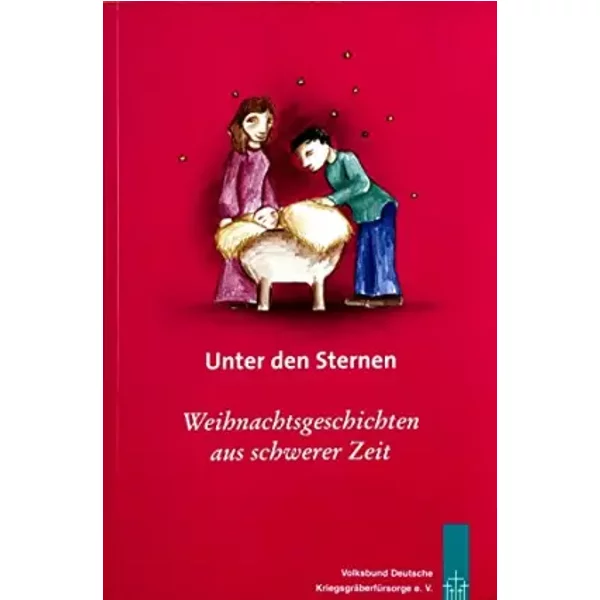 Unter den Sternen. Weihnachtsgeschichten aus schwerer Zeit - Volksbund (Hrsg.) Deutsche Kriegsgräberfürsorge e. V.