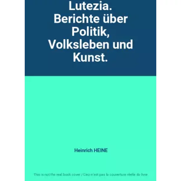 Lutezia. Berichte über Politik, Volksleben und Kunst. - Heinrich HEINE