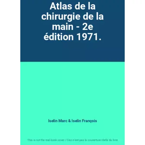 Atlas de la chirurgie de la main - 2e édition 1971. - Iselin Marc & Iselin François