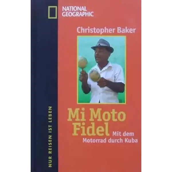 National Geographic Nur Reisen ist leben : Mi Moto Fidel - Mit dem Motorrad durch Kuba : Ein Reiseerlebnisbericht unserer Tage ;