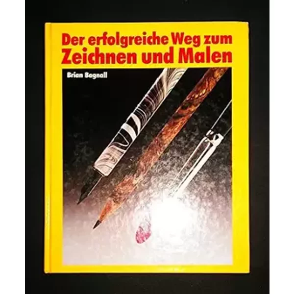 Der erfolgreiche Weg zum Zeichnen und Malen. - Brian Bagnall
