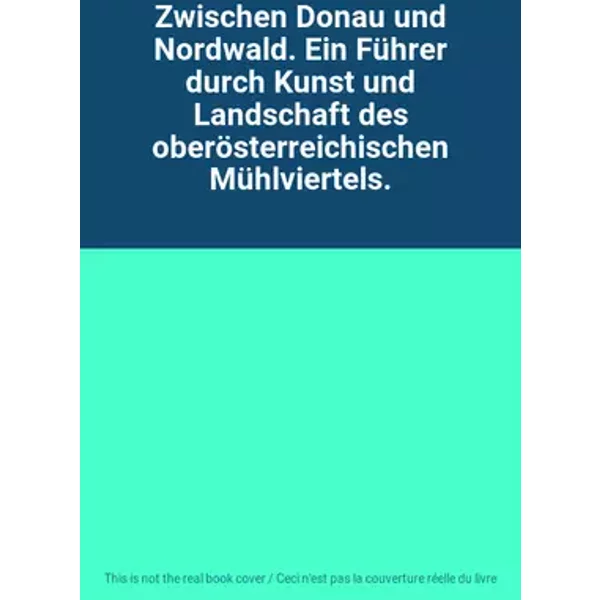 Zwischen Donau und Nordwald. Ein Führer durch Kunst und Landschaft des oberösterreichischen Mühlviertels.