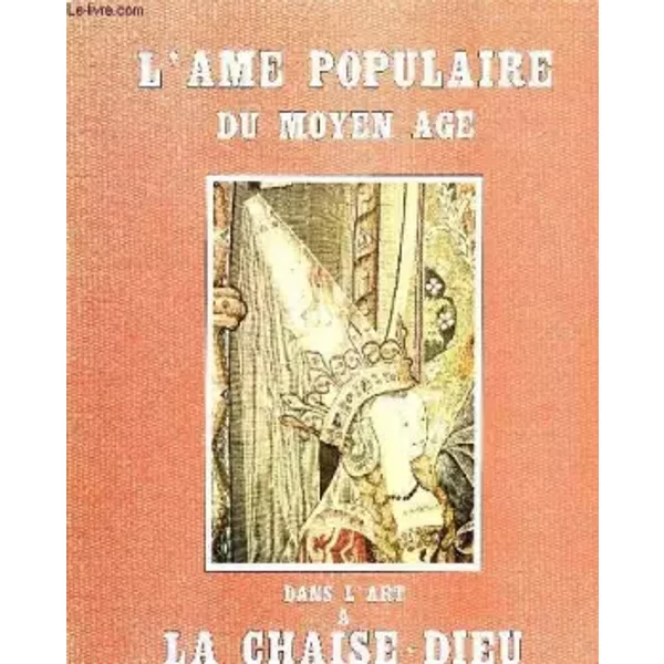 L'âme populaire du Moyen -âge dans l'art à la Chaise-Dieu. - Pierre Mialon