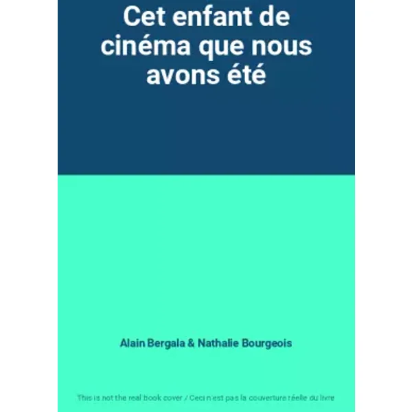 Cet enfant de cinéma que nous avons été - Alain Bergala, Nathalie Bourgeois