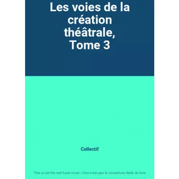 Les Voies De La CréAtion ThéâTrale, Tome 3 - Collectif-image