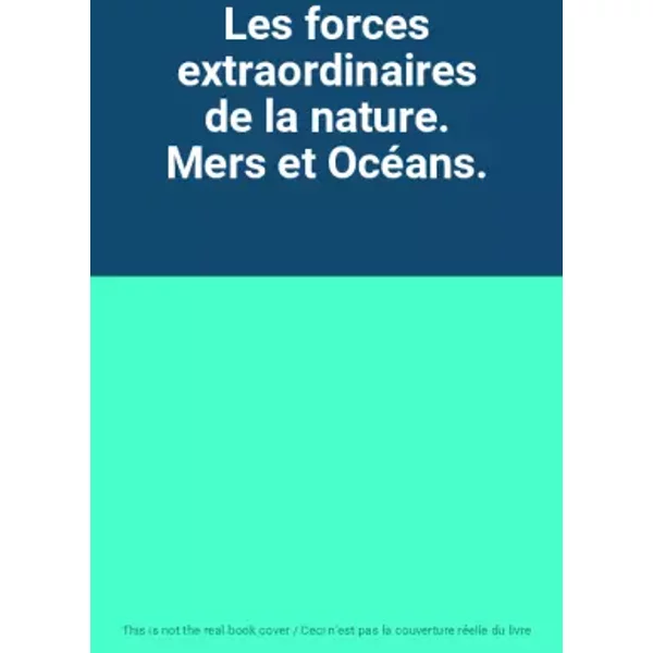 Les forces extraordinaires de la nature. Mers et Océans.