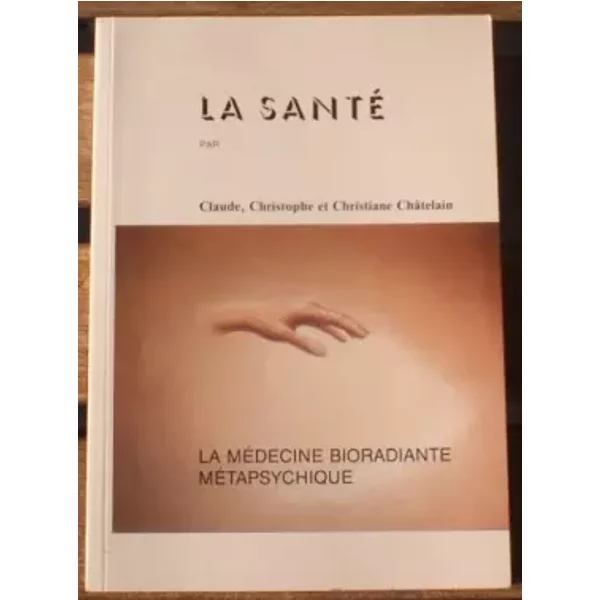 LA SANTE - Christophe et Christiane Châtelain Claude, La médecine bioradiante métaphsychique