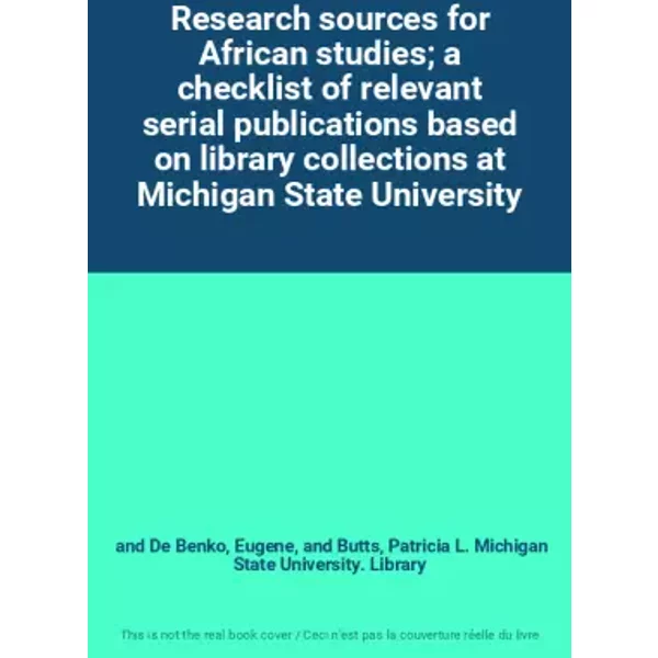 Research sources for African studies; a checklist of relevant serial publications based on library collections at Michigan State University - and De Benko, Eugene, and Butts, Patricia L. Michigan State University. Library