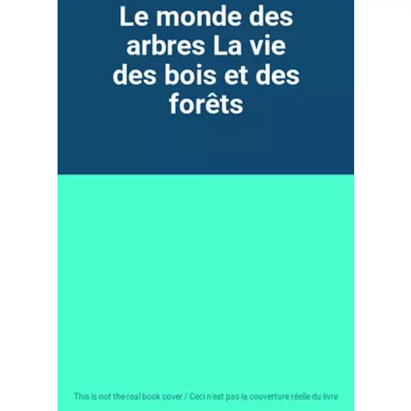 Le monde des arbres La vie des bois et des forêts