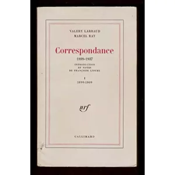Correspondance 1899-1937 : I 1899-1909 - Valery; Ray, Marcel Larbaud