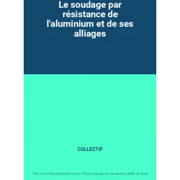 Le soudage par résistance de l'aluminium et de ses alliages - COLLECTIF