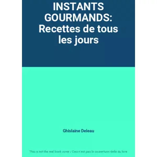 Instants Gourmands: Recettes De Tous Les Jours - Ghislaine Deleau-image