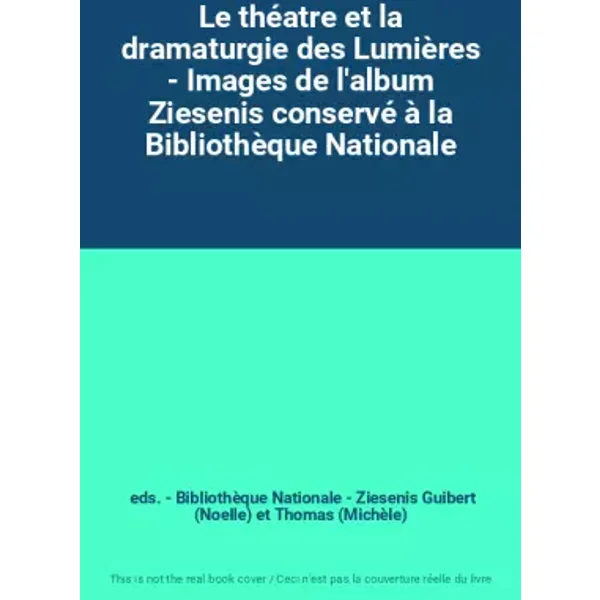 Le théatre et la dramaturgie des Lumières - Images de l'album Ziesenis conservé à la Bibliothèque Nationale - eds. - Bibliothèque Nationale - Ziesenis Guibert (Noelle) et Thomas (Michèle)