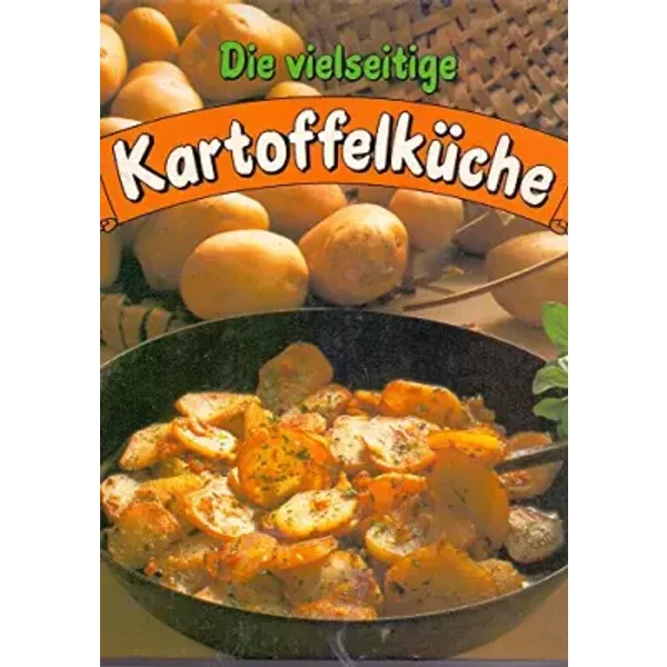 Die vielseitige Kartoffelküche - Keine Autorenangabe