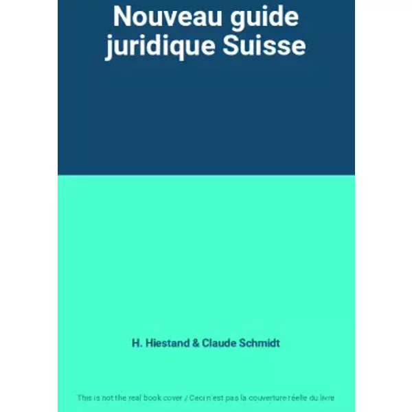Nouveau guide juridique Suisse - H. Hiestand, Claude Schmidt