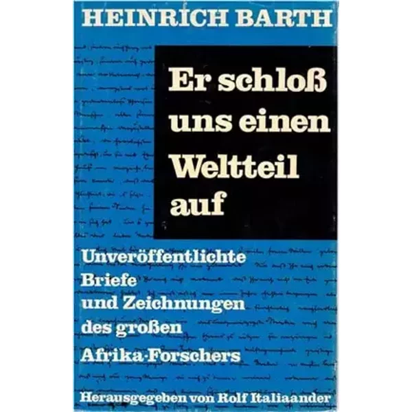 Er schloss uns einen Weltteil auf : unveröff. Briefe u. Zeichn. d. grossen Afrika-Forschers. - Barth Heinrich und Ralf Italiaander (Hrsg.)