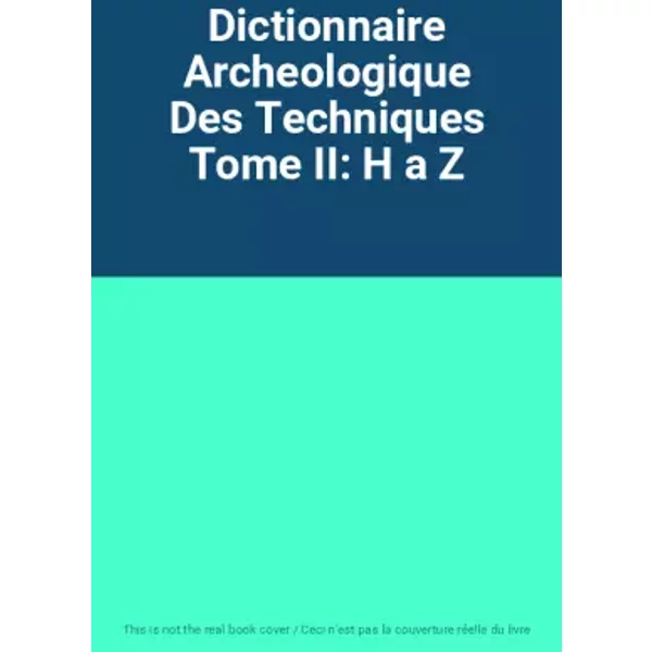 Dictionnaire Archeologique Des Techniques Tome II: H a Z